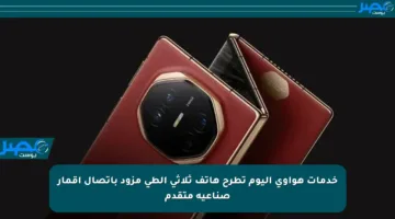 خدمات هواوي اليوم تطرح هاتف ثلاثي الطي مزود باتصال أقمار صناعية متقدم